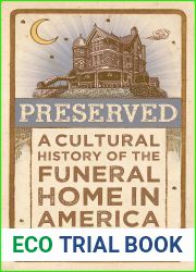 Preserved: A Cultural History of the Funeral Home in America
