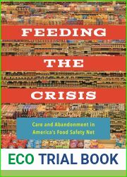 Feeding the Crisis: Care and Abandonment in America|s Food Safety Net (California Studies in Food and Culture) (Volume 71)