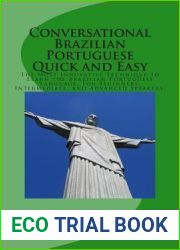 Conversational Portuguese Quick and Easy: The Most Innovative Technique to Learn the Brazilian Portuguese Language. For Beginners, Intermediate, and Advanced Speakers