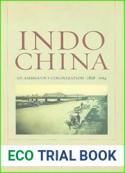 Indochina: An Ambiguous Colonization, 1858-1954