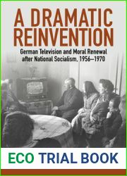 A Dramatic Reinvention: German Television Plays and Moral Renewal After National Socialism, 1956-1970