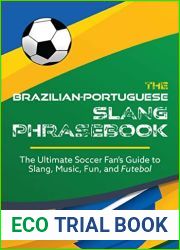 The Brazilian-Portuguese Slang Phrasebook: The Ultimate Soccer Fan|s Guide to Slang, Music, Fun and Futebol