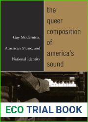 The Queer Composition of America|s Sound: Gay Modernists, American Music, and National Identity