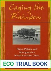 Caging the Rainbow: Places, Politics and Aborigines in a North Australian Town