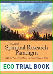 Toward a Spiritual Research Paradigm: Exploring New Ways of Knowing, Researching and Being (Transforming Education for the Future)