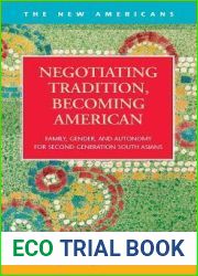 Negotiating Tradition, Becoming American: Family, Gender, and Autonomy for Second Generation South Asians (The New Americans: Recent Immigration and American Society)