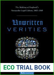 Unwritten Verities: The Making of England|s Vernacular Legal Culture, 1463-1549 (ReFormations: Medieval and Early Modern)