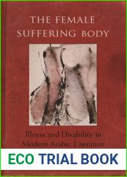 The Female Suffering Body: Illness and Disability in Modern Arabic Literature (Gender, Culture, and Politics in the Middle East)