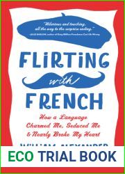 Flirting with French: How a Language Charmed Me, Seduced Me, and Nearly Broke My Heart