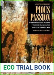 Pious Passion: The Emergence of Modern Fundamentalism in the United States and Iran (Comparative Studies in Religion and Society) (Volume 6)