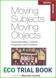Moving Subjects, Moving Objects: Transnationalism, Cultural Production and Emotions