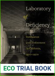 Laboratory of Deficiency: Sterilization and Confinement in California, 1900-1950s (Volume 6) (Reproductive Justice: A New Vision for the 21st Century)