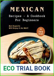 Mexican Recipes - A Cookbook for Beginners: But Experts Will Enjoy It as Well!