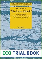 and quot;The Letter Killeth and quot;: Redeeming Time in Augustine|s Understanding of the Authority of Scripture (Studia Traditionis Theologiae, 51)