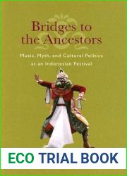Bridges to the Ancestors: Music, Myth, And Cultural Politics at an Indonesian Festival