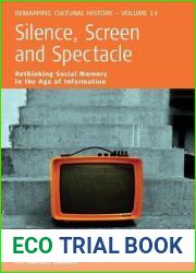 Silence, Screen, and Spectacle: Rethinking Social Memory in the Age of Information (Remapping Cultural History, 14)