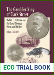 The Gambler King of Clark Street: Michael C. McDonald and the Rise of Chicago|s Democratic Machine (Elmer H Johnson and Carol Holmes Johnson Series in Criminology)