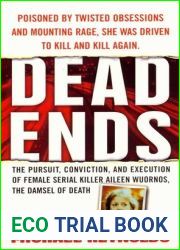 Dead Ends: The Pursuit, Conviction and Execution of Female Serial Killer Aileen Wuornos, the Damsel of Death