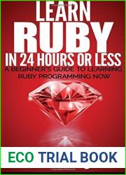 Ruby: Learn Ruby in 24 Hours or Less - A Beginner|s Guide To Learning Ruby Programming Now (Ruby, Ruby Programming, Ruby Course)