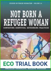 Not Born a Refugee Woman: Contesting Identities, Rethinking Practices (Forced Migration, 24)