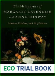 The Metaphysics of Margaret Cavendish and Anne Conway: Monism, Vitalism, and Self-Motion