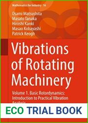 Vibrations of Rotating Machinery: Volume 1. Basic Rotordynamics: Introduction to Practical Vibration Analysis (Mathematics for Industry Book 16)