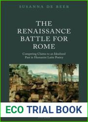 The Renaissance Battle for Rome: Competing Claims to an Idealized Past in Humanist Latin Poetry (Classical Presences)