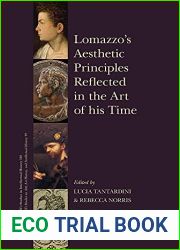 Lomazzos Aesthetic Principles Reflected in the Art of his Time With a Foreword by Paolo Roberto Ciardi, an Introduction by Jean Julia Chai, and an … History, and Intellectual History, 318 49)