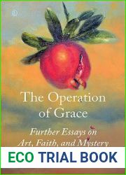 The Operation of Grace: Further Essays on Art, Faith, and Mystery