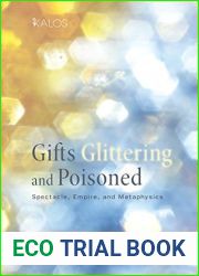 Gifts Glittering and Poisoned: Spectacle, Empire, and Metaphysics (KALOS Book 3)
