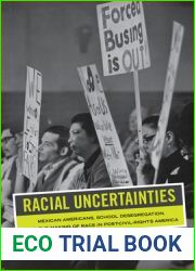 Racial Uncertainties: Mexican Americans, School Desegregation, and the Making of Race in Post-Civil Rights America (Volume 68) (American Crossroads)