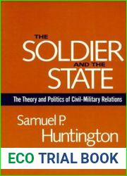 The Soldier and the State: The Theory and Politics of Civil-Military Relations (Belknap Press S)