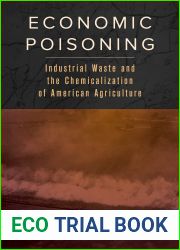 Economic Poisoning: Industrial Waste and the Chemicalization of American Agriculture (Critical Environments: Nature, Science, and Politics) (Volume 8)
