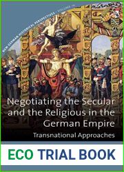 Negotiating the Secular and the Religious in the German Empire: Transnational Approaches (New German Historical Perspectives, 10)