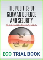 The Politics of German Defence and Security: Policy Leadership and Military Reform in the post-Cold War Era