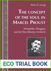 The Concept of the Soul in Marcel Proust: Homophilia, Misogyny, and the Time-Memory Correlative (Currents in Comparative Romance Languages and Literatures t. 243) (French Edition)