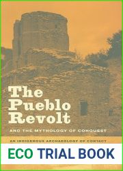 The Pueblo Revolt and the Mythology of Conquest: An Indigenous Archaeology of Contact