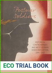 Postwar Soldiers: Historical Controversies and West German Democratization, 1945-1955 (Making Sense of History Book 39)
