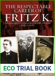 The Respectable Career of Fritz K.: The Making and Remaking of a Provincial Nazi Leader (Studies in German History, 18)