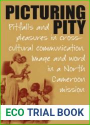 Picturing Pity: Pitfalls and Pleasures in Cross-Cultural Communication. Image and Word in a North Cameroon Mission