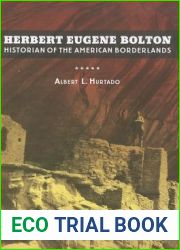 Herbert Eugene Bolton: Historian of the American Borderlands