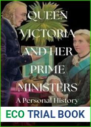 Queen Victoria and her Prime Ministers: A Personal History