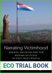 Narrating Victimhood: Gender, Religion and the Making of Place in Post-War Croatia (Space and Place, 11)