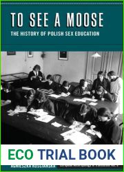 To See a Moose: The History of Polish Sex Education (European Anthropology in Translation, 9)
