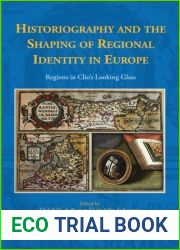 Historiography and the Shaping of Regional Identity in Europe: Regions in Clio|s Looking Glass (Early European Research)
