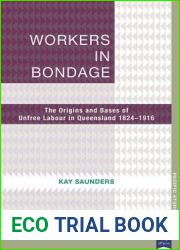 Workers in Bondage: The Origins and Bases of Unfree Labour in Queensland 1824-1916