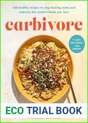 Carbivore: 130 Healthy Recipes to Stop Fearing Carbs and Embrace the Comfort Foods You Love