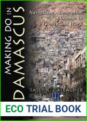 Making Do in Damascus: Navigating a Generation of Change in Family and Work (Contemporary Issues in the Middle East)