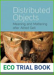 Distributed Objects: Meaning and Mattering after Alfred Gell