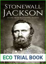 Stonewall Jackson: A Life from Beginning to End (American Civil War)